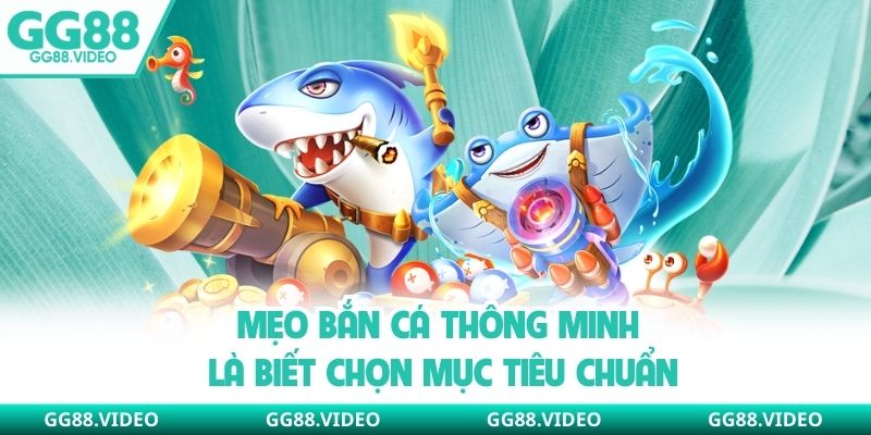 Mẹo bắn cá thông minh là biết chọn mục tiêu chuẩn